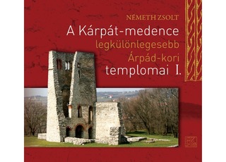 Németh Zsolt: A Kárpát-medence legkülönlegesebb Árpád-kori templomai I.